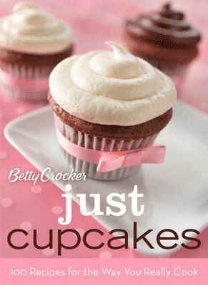 Betty Crocker - Betty Crocker Just Cupcakes: 100 Recipes for the Way You Really Cook, Häftad