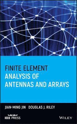 Jian-Ming Jin, Douglas J. Riley - Finite Element Analysis of Antennas and Arrays, Inbunden