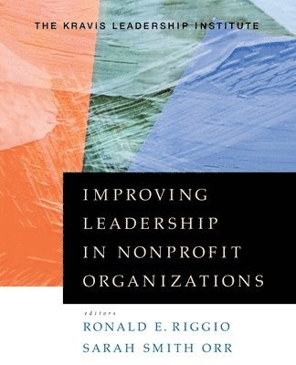 Kravis Leadership Institute, Ronald E. Riggio, Sarah Smith Orr - Improving Leadership in Nonprofit Organizations, Häftad