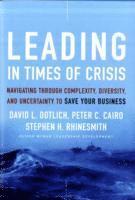 David L. Dotlich, Peter C. Cairo, Stephen H. Rhinesmith, David L Dotlich, Peter C Cairo, Stephen H Rhinesmith - Leading in Times of Crisis, Inbunden