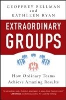 Geoffrey M. Bellman, Kathleen D. Ryan - Extraordinary Groups, Inbunden