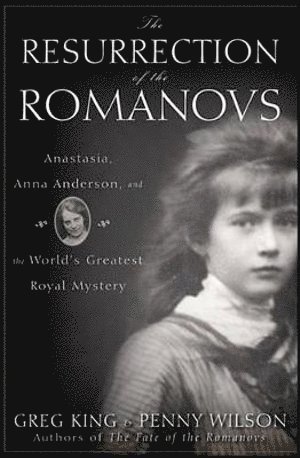 Greg King, Penny Wilson - Resurrection of the Romanovs, Inbunden
