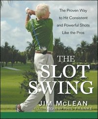 bokomslag The Slot Swing: The Proven Way to Hit Consistent and Powerful Shots Like the Pros