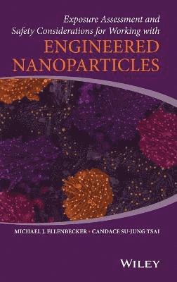 Michael J. Ellenbecker, Candace Su-Jung Tsai, Michael J Ellenbecker - Exposure Assessment and Safety Considerations for Working with Engineered Nanoparticles, Inbunden