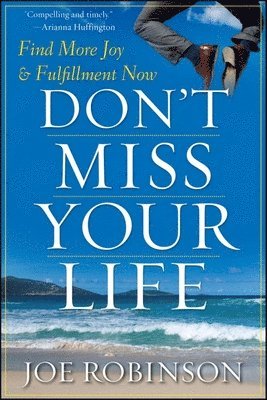 Don't Miss Your Life: Find More Joy and Fulfillment Now 1