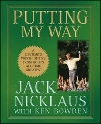 bokomslag Putting My Way: A Lifetime's Worth of Tips from Golf's All-Time Greatest