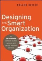 bokomslag Designing the Smart Organization - How Breakthrough Corporate Learning Initiatives Drive Strategic Change and Innovation