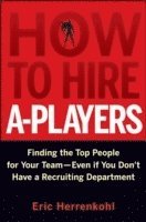 Eric Herrenkohl - How to Hire A-Players, Inbunden