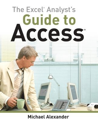 Michael Alexander - Excel Analyst's Guide to Access, Häftad
