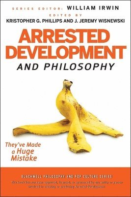 Kristopher G. Phillips, Kristopher G. Phillips, J. Jeremy Wisnewski - Arrested Development and Philosophy, Häftad