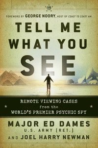 bokomslag Tell Me What You See: Remote Viewing Cases from the World's Premier Psychic Spy