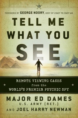 bokomslag Tell Me What You See: Remote Viewing Cases from the World's Premier Psychic Spy