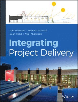 Martin Fischer, Howard W. Ashcraft, Dean Reed, Atul Khanzode - Integrating Project Delivery, Inbunden