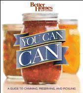 You Can Can: A Guide to Canning, Preserving, and Pickling: Better Homes and Gardens
