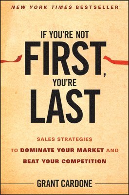 Grant Cardone - If You're Not First, You're Last, Inbunden