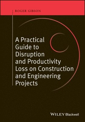 Roger Gibson, Roger (Gibson Consulting Ltd) Gibson - Practical Guide to Disruption and Productivity Loss on Construction and Engineering Projects, Inbunden