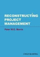 Peter W. G. Morris - Reconstructing Project Management, Inbunden