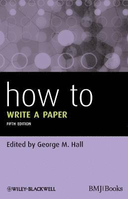 George M. Hall, George M. Hall, UK) Hall, George M. (St George's Hospital Medical School, London, George M Hall - How To Write a Paper, Häftad