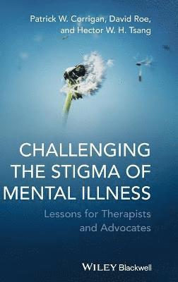 Patrick W. Corrigan, David Roe, Hector W. H. Tsang - Challenging the Stigma of Mental Illness, Inbunden