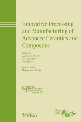 Zuhair A. Munir, Zuhair A. Munir, Tatsuki Ohji, Yuji Hotta - Innovative Processing and Manufacturing of Advanced Ceramics and Composites, Inbunden