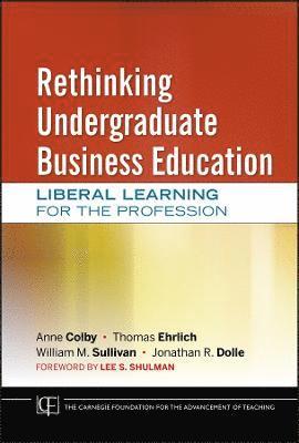 Anne Colby, Thomas Ehrlich, William M. Sullivan, Jonathan R. Dolle - Rethinking Undergraduate Business Education, Inbunden