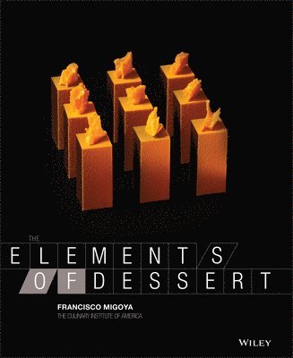Francisco J. Migoya, The Culinary Institute of America (CIA) - Elements of Dessert, Inbunden