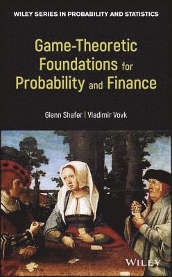 Glenn Shafer, Vladimir Vovk - Game-Theoretic Foundations for Probability and Finance, Inbunden