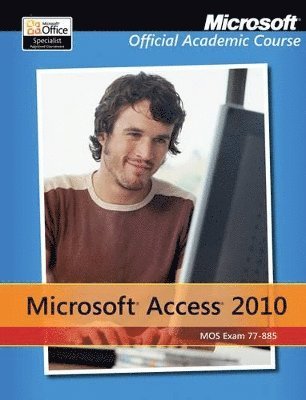 Microsoft Official Academic Course - Exam 77-885 Microsoft Access 2010 with Microsoft Office 2010 Evaluation Software, Häftad