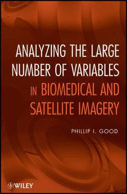 Phillip I. Good, CA) Good, Phillip I. (Information Research, Phillip I Good - Analyzing the Large Number of Variables in Biomedical and Satellite Imagery, Häftad