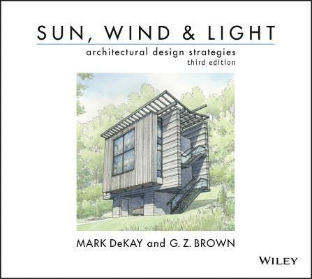 Mark DeKay, G. Z. Brown, The University of Tennessee at Knoxville) DeKay, Mark (College of Architecture and Design, Kansas State University) Brown, G. Z. (University of Oregon. Illustrations by V. Cartwright, Mark Dekay - Sun, Wind, and Light: Architectural Design Strategies, Häftad