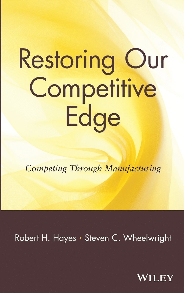 Robert H. Hayes, Steven C. Wheelwright, Steven C. Wheelright, Robert H Hayes, Steven C Wheelwright - Restoring Our Competitive Edge, Inbunden