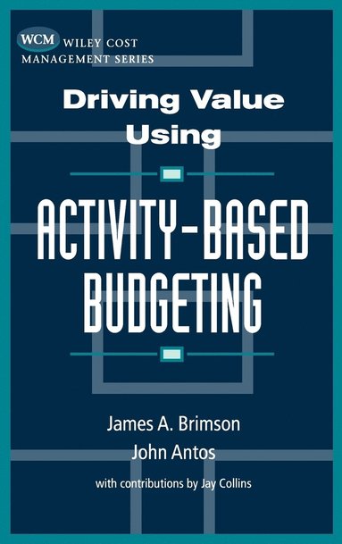 James A. Brimson, John Antos - Driving Value Using Activity-Based Budgeting, Inbunden