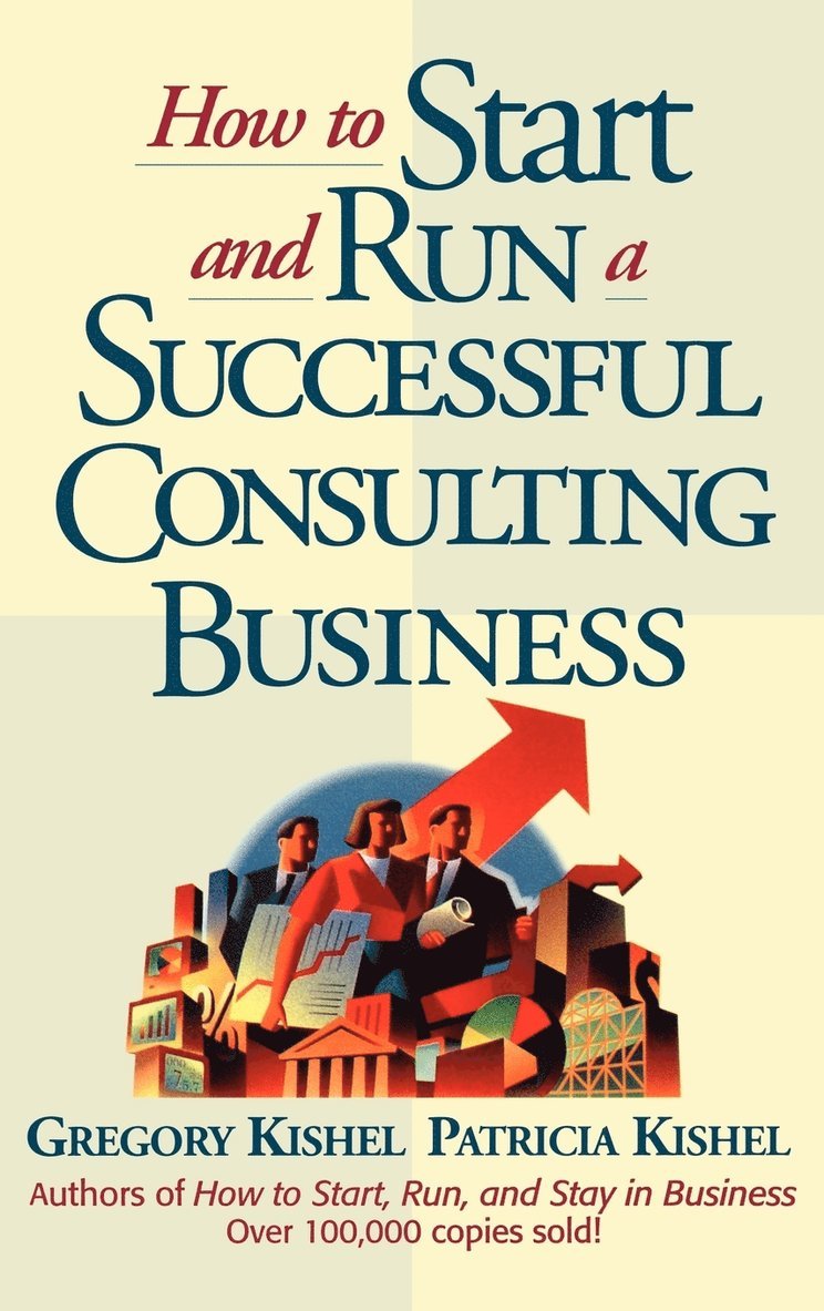 Gregory F. Kishel, Patricia Gunter Kishel, Kishel, Gregory F Kishel - How to Start and Run a Successful Consulting Business, Inbunden