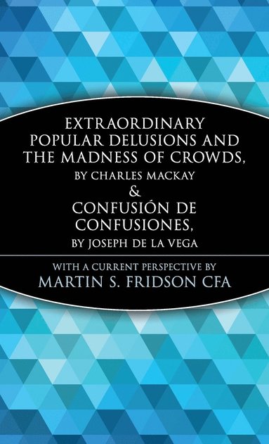 Cfa Fridson, Martin S., Charles MacKay, Martin S. Fridson - Extraordinary Popular Delusions and the Madness of Crowds and Confusión de Confusiones, Inbunden