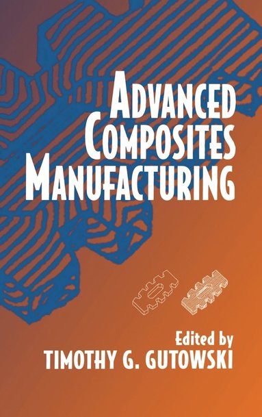Timothy G. Gutowski, Timothy G. Gutowski - Advanced Composites Manufacturing, Inbunden