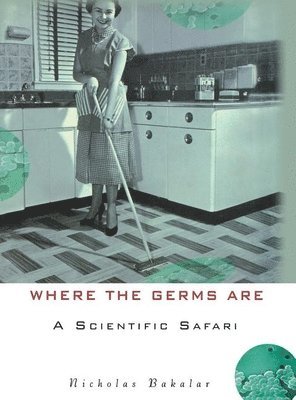 Nicholas Bakalar - Where the Germs Are: A Scientific Safari, Inbunden