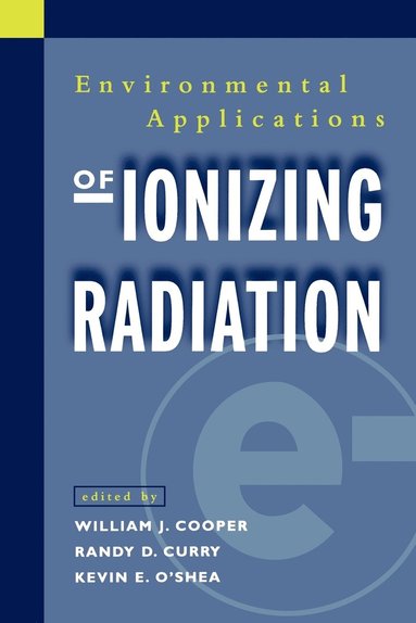 Cooper, Curry, William J. Cooper, Randy D. Curry, Kevin E. O'Shea - Environmental Applications of Ionizing Radiation, Häftad