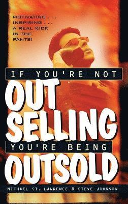 Michael St. Lawrence, Steve Johnson - If You're Not Out Selling, You're Being Outsold, Inbunden