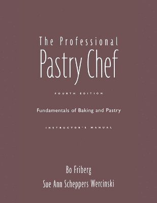 Bo Friberg - Professional Pastry Chef: Fundamentals of Baking and Pastry Instructor's Manual, Häftad