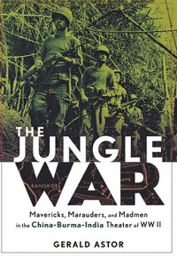 bokomslag The Jungle War: Mavericks, Marauders, and Madmen i n the China-Burma-India Theater of World War II