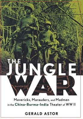 The Jungle War: Mavericks, Marauders, and Madmen i n the China-Burma-India Theater of World War II 1