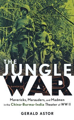 The Jungle War: Mavericks, Marauders, and Madmen i n the China-Burma-India Theater of World War II 1