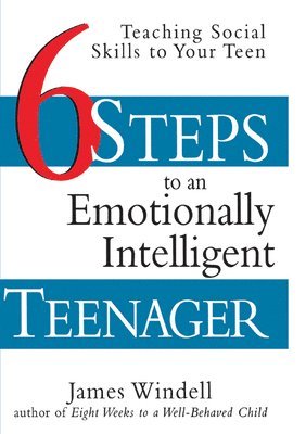 James Windell - Six Steps to an Emotionally Intelligent Teenager: Teaching Social Skills to Your Teen, Häftad