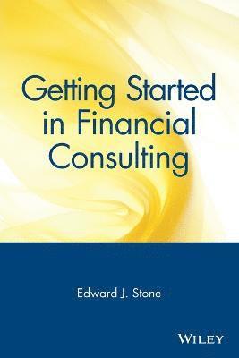 Edward J. Stone - Getting Started in Financial Consulting, Häftad