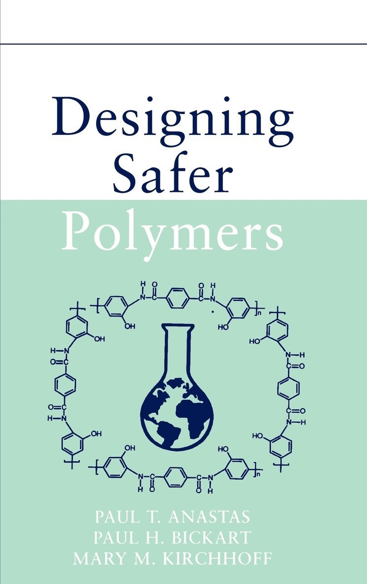 Paul T. Anastas, Paul H. Bickart, Mary M. Kirchhoff, Anastas, Bickart, Paul T Anastas, Paul H Bickart, Mary M Kirchhoff - Designing Safer Polymers, Inbunden
