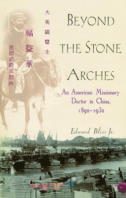 bokomslag Beyond the Stone Arches: An American Missionary Doctor in China, 1892-1932