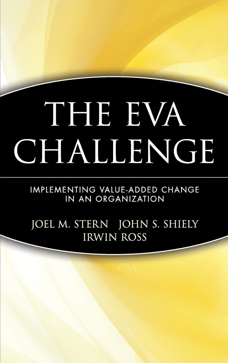 Joel M. Stern, Clarrmont Stern, Joel M Stern, P Stewart Stewart Stewart Michael Ross - The Eva Challenge: Implementing Value-Added Change in an Organization, Inbunden