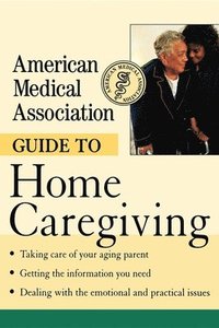 bokomslag The American Medical Association Guide to Home Caregiving