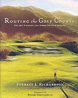 Forrest L. Richardson - Routing the Golf Course: The Art & Science That Forms the Golf Journey, Inbunden