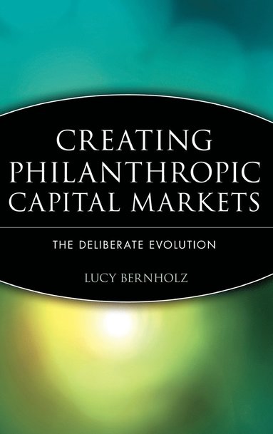 Lucy Bernholz - Creating Philanthropic Capital Markets, Inbunden